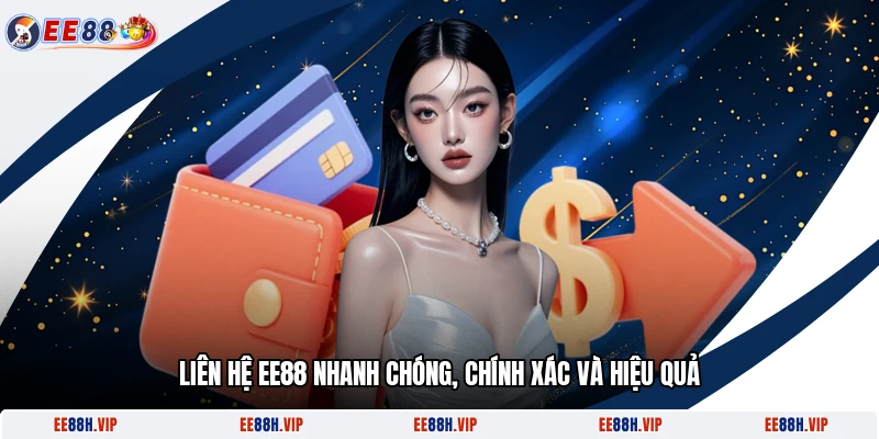 Liên Hệ EE88 Nhanh Chóng, Chính Xác Và Hiệu Quả