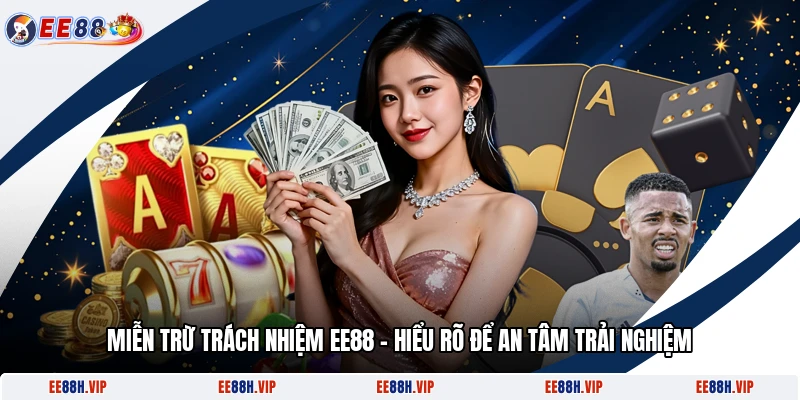 Miễn Trừ Trách Nhiệm EE88 – Hiểu Rõ Để An Tâm Trải Nghiệm