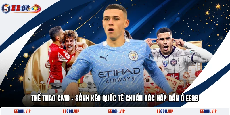 Thể Thao CMD – Sảnh Kèo Quốc Tế Chuẩn Xác Hấp Dẫn Ở EE88